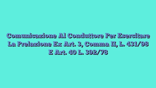 Comunicazione Al Conduttore Per Esercitare La Prelazione Ex Art. 3, Comma II, L. 431/98 E Art. 40 L. 392/78