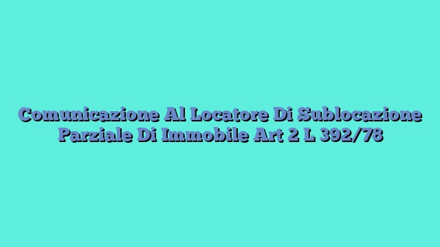 Comunicazione Al Locatore Di Sublocazione Parziale Di Immobile Art 2 L 392/78