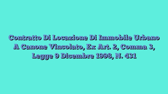 Contratto Di Locazione Di Immobile Urbano A Canone Vincolato, Ex Art. 2, Comma 3, Legge 9 Dicembre 1998, N. 431