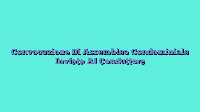 Convocazione Di Assemblea Condominiale Inviata Al Conduttore