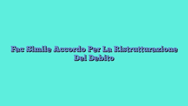 Fac Simile Accordo Per La Ristrutturazione Del Debito