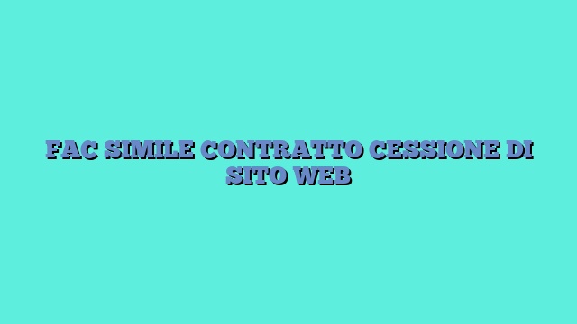 FAC SIMILE CONTRATTO CESSIONE DI SITO WEB