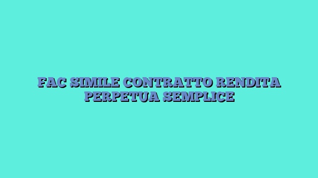 FAC SIMILE CONTRATTO RENDITA PERPETUA SEMPLICE