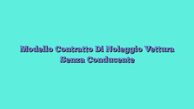 Modello Contratto Di Noleggio Vettura Senza Conducente