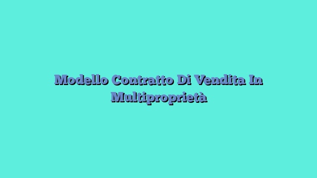 Modello Contratto Di Vendita In Multiproprietà