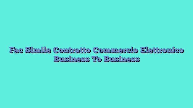 Fac Simile Contratto Commercio Elettronico Business To Business