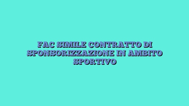 FAC SIMILE CONTRATTO DI SPONSORIZZAZIONE IN AMBITO SPORTIVO