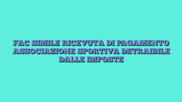 FAC SIMILE RICEVUTA DI PAGAMENTO ASSOCIAZIONE SPORTIVA DETRAIBILE DALLE IMPOSTE