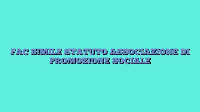 FAC SIMILE STATUTO ASSOCIAZIONE DI PROMOZIONE SOCIALE