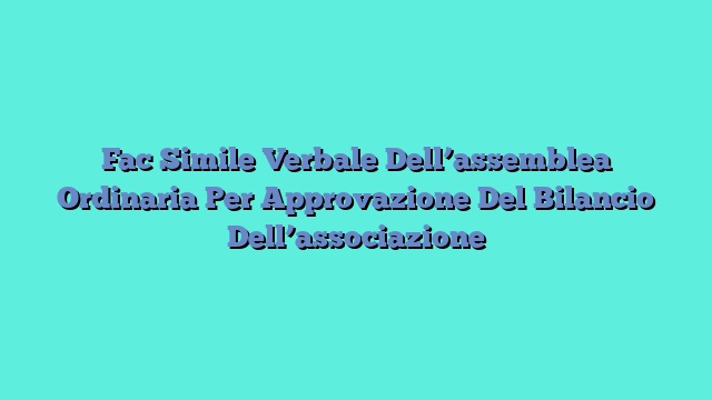 Fac Simile Verbale Dell’assemblea Ordinaria Per Approvazione Del Bilancio Dell’associazione