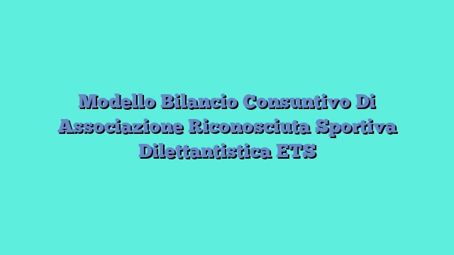 Modello Bilancio Consuntivo Di Associazione Riconosciuta Sportiva Dilettantistica ETS