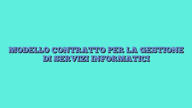 MODELLO CONTRATTO PER LA GESTIONE DI SERVIZI INFORMATICI