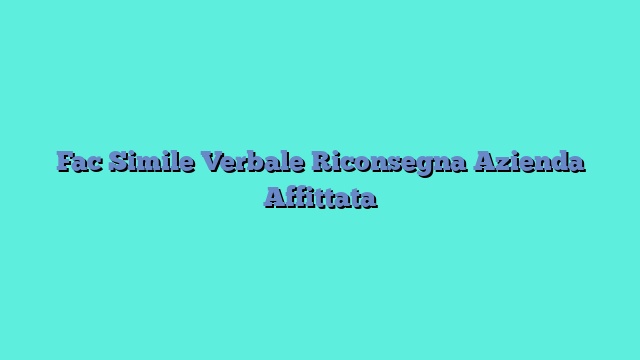 Fac Simile Verbale Riconsegna Azienda Affittata