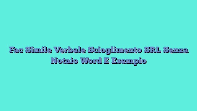 Fac Simile Verbale Scioglimento SRL Senza Notaio Word E Esempio