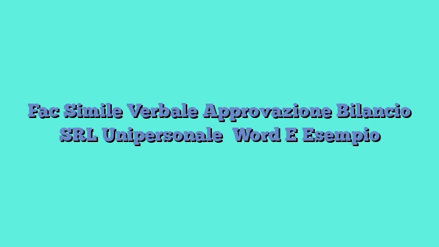 Fac Simile Verbale Approvazione Bilancio SRL Unipersonale​ Word E Esempio