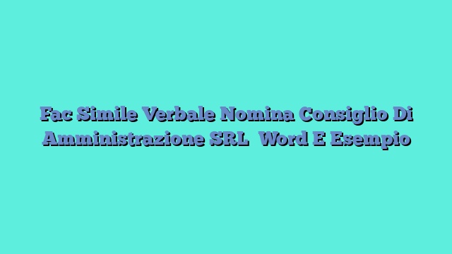 Fac Simile Verbale Nomina Consiglio Di Amministrazione SRL​ Word E Esempio