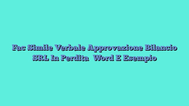 Fac Simile Verbale Approvazione Bilancio SRL In Perdita Word E Esempio