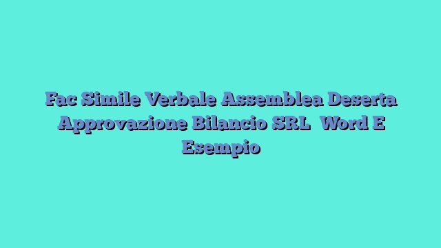 Fac Simile Verbale Assemblea Deserta Approvazione Bilancio SRL​ Word E Esempio