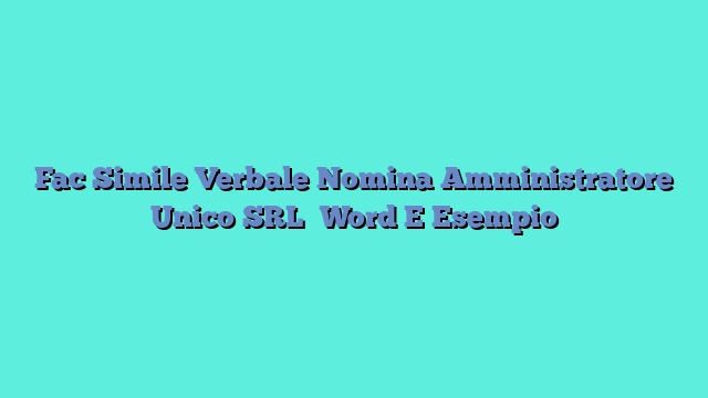 Fac Simile Verbale Nomina Amministratore Unico SRL​ Word E Esempio