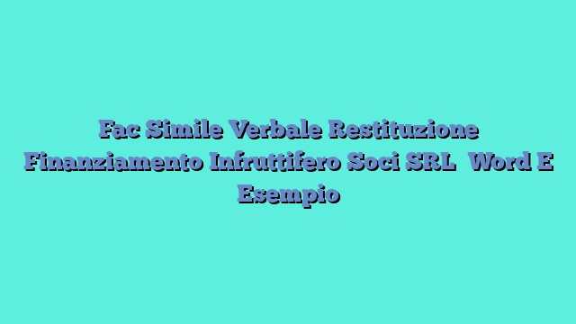 Fac Simile Verbale Restituzione Finanziamento Infruttifero Soci SRL​ Word E Esempio