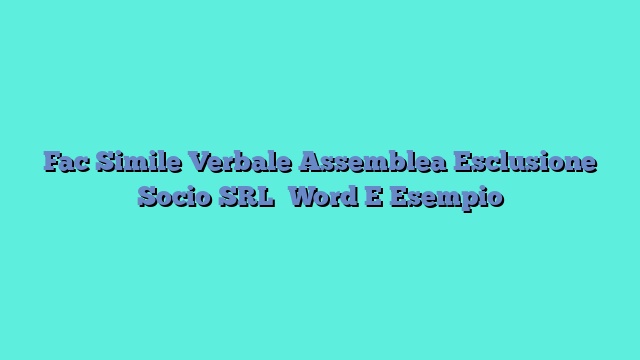 Fac Simile Verbale Assemblea Esclusione Socio SRL Word E Esempio