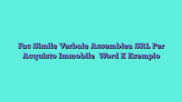 Fac Simile Verbale Assemblea SRL Per Acquisto Immobile​ Word E Esempio