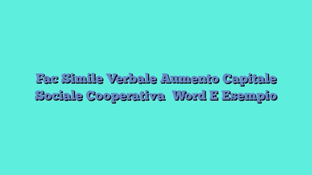 Fac Simile Verbale Aumento Capitale Sociale Cooperativa​ Word E Esempio