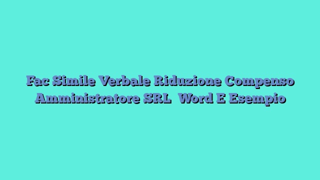 Fac Simile Verbale Riduzione Compenso Amministratore SRL​ Word E Esempio