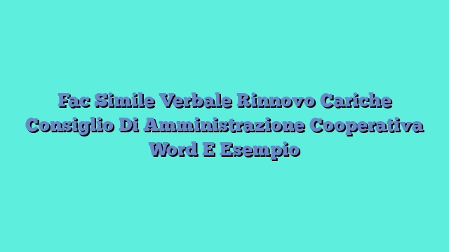 Fac Simile Verbale Rinnovo Cariche Consiglio Di Amministrazione Cooperativa​ Word E Esempio