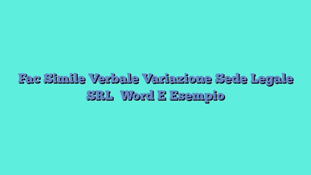 Fac Simile Verbale Variazione Sede Legale SRL Word E Esempio