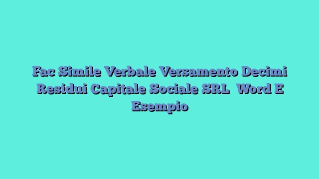 Fac Simile Verbale Versamento Decimi Residui Capitale Sociale SRL​ Word E Esempio
