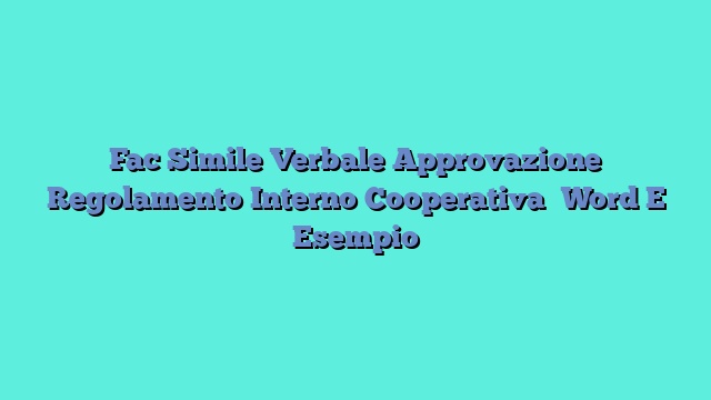 Fac Simile Verbale Approvazione Regolamento Interno Cooperativa​ Word E Esempio
