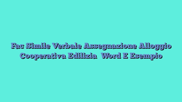 Fac Simile Verbale Assegnazione Alloggio Cooperativa Edilizia​ Word E Esempio